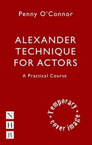 Alexander Technique for Actors de Penny O'Connor