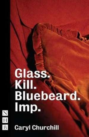 Glass. Kill. Bluebeard. and Imp. de Cary Churchill