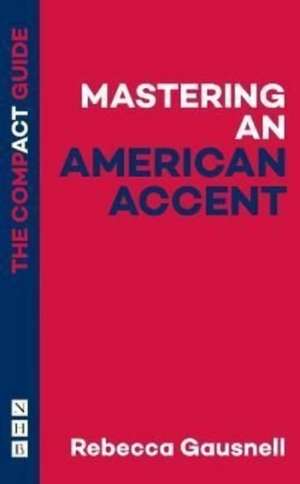 Mastering an American Accent: The Compact Guide de Rebecca Gausnell