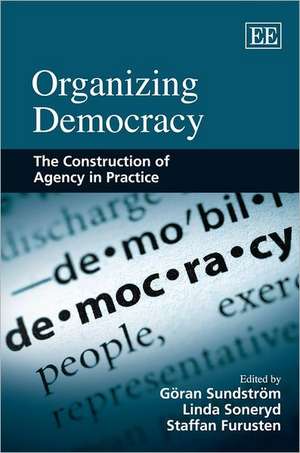 Organizing Democracy – The Construction of Agency in Practice de Göran Sundström