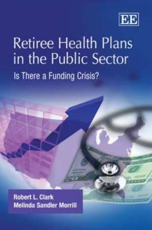 Retiree Health Plans in the Public Sector – Is There a Funding Crisis? de Robert L. Clark