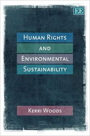 Human Rights and Environmental Sustainability de Kerri Woods