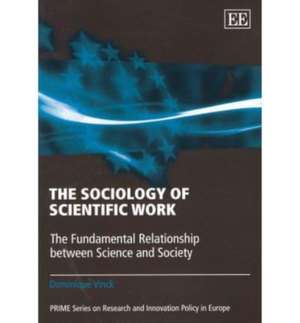 The Sociology of Scientific Work – The Fundamental Relationship between Science and Society de Dominique Vinck