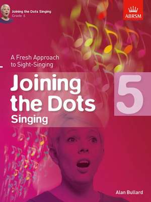 Joining the Dots Singing, Grade 5: A Fresh Approach to Sight-Singing de Alan Bullard