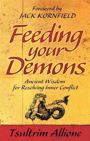 Feeding Your Demons: Ancient Wisdom For Resolving Inner Conflict de Tsultrim Allione