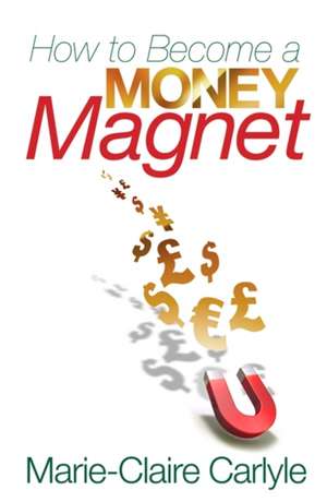 How to Become a Money Magnet de Marie-Claire Carlyle