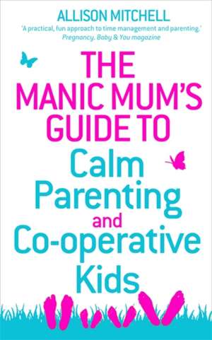 The Manic Mum's Guide to Calm Parenting and Cooperative Kids: Discover the Healing Powers of Positive Past Life Memories de Allison Mitchell