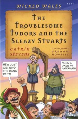 Wicked Wales: The Troublesome Tudors and the Sleazy Stuarts de Catrin Stevens