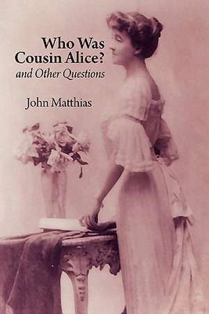 Who Was Cousin Alice? and Other Questions de John Matthias