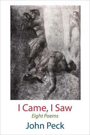 I Came, I Saw. Eight Poems de John Peck