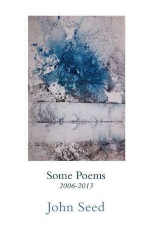 Some Poems 2006-2013 de John Seed