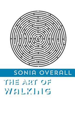 The Art of Walking de Sonia Overall