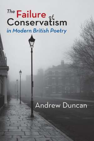 The Failure of Conservatism in Modern British Poetry de Andrew Duncan