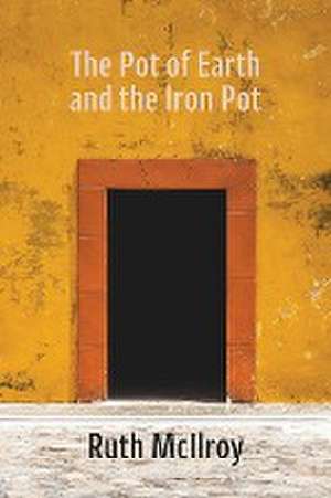 The Pot of Earth and the Iron Pot de Ruth McIlroy