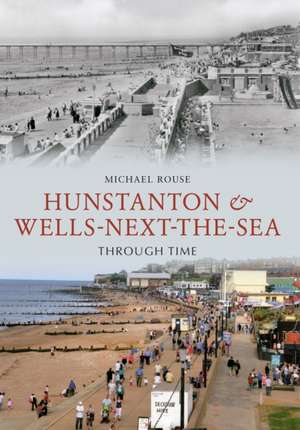 Hunstanton & Wells-Next-the-Sea Through Time de Michael Rouse