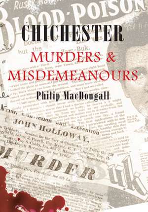 Chichester Murders & Misdemeanours de Philip Macdougall