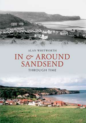 In & Around Sandsend Through Time de Alan Whitworth