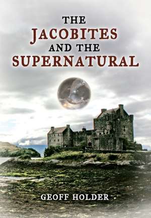 The Jacobites and the Supernatural de Geoff Holder