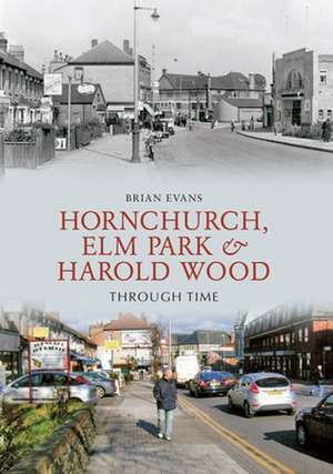 Hornchurch, ELM Park and Harold Wood Through Time de Brian Evans