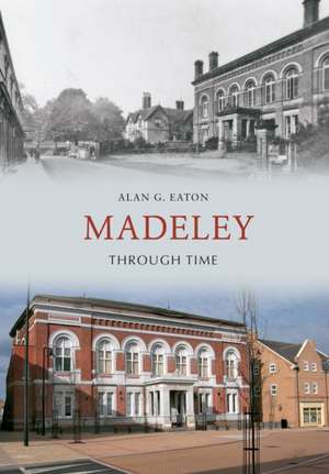 Madeley Through Time de Alan G Eaton