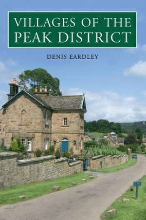 Villages of the Peak District de Denis Eardley