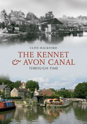 The Kennet and Avon Canal Through Time de Clive Hackford