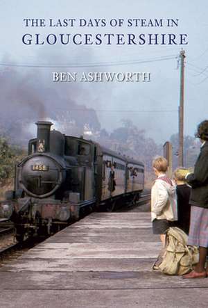 The Last Days of Steam in Gloucestershire de Ben Ashworth