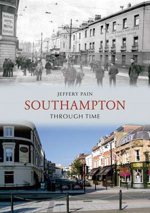 Pain, J: Southampton Through Time de Jeffery Pain