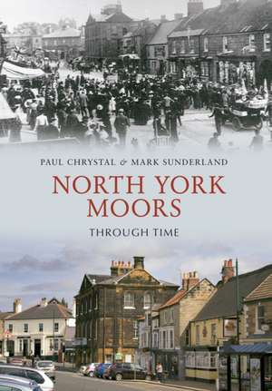 Chrystal, P: North York Moors Through Time de Mark Sunderland