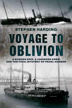 Voyage to Oblivion: A Sunken Ship, a Vanished Crew and the Final Mystery of Pearl Harbor de Stephen Harding