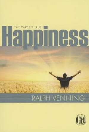 The Way to True Happiness de Ralph Venning