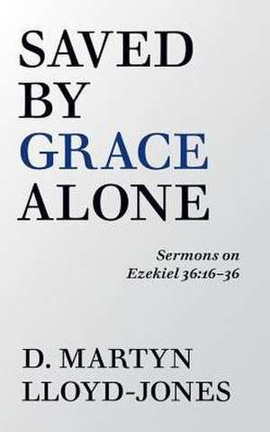 Saved by Grace Alone de D. Martyn Lloyd-Jones