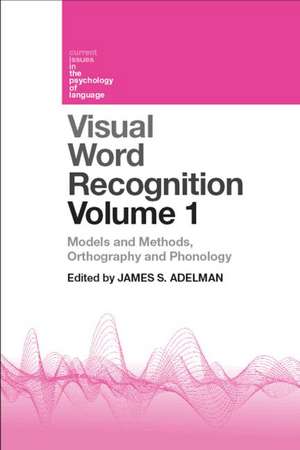 Visual Word Recognition Volume 1: Models and Methods, Orthography and Phonology de James Adelman