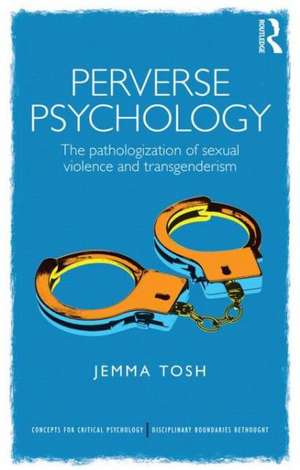 Perverse Psychology: The pathologization of sexual violence and transgenderism de Jem Tosh