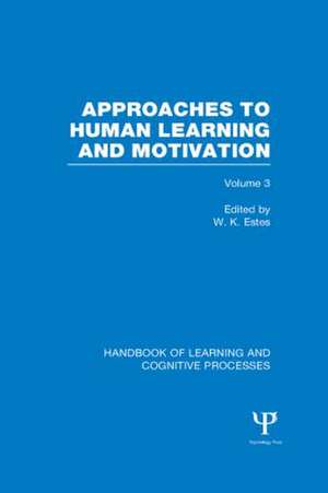 Handbook of Learning and Cognitive Processes (Volume 3): Approaches to Human Learning and Motivation de William Estes