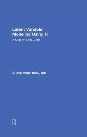 Latent Variable Modeling Using R: A Step-by-Step Guide de A. Alexander Beaujean