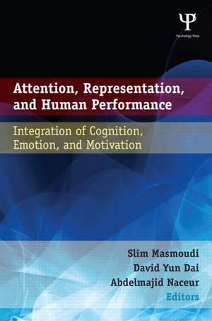 Attention, Representation, and Human Performance: Integration of Cognition, Emotion, and Motivation de Slim Masmoudi