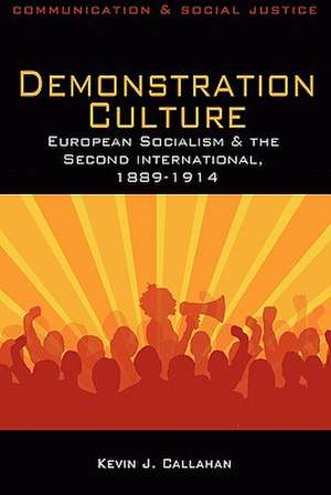 Demonstration Culture: European Socialism and the Second International, 1889-1914 de Kevin J. Callahan