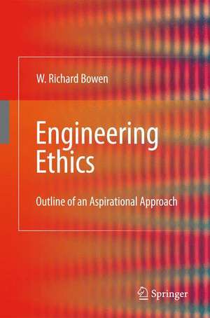 Engineering Ethics: Outline of an Aspirational Approach de William Richard Bowen