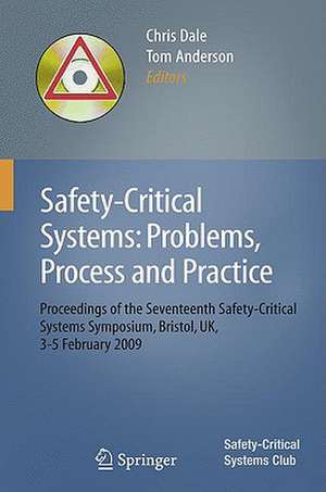 Safety-Critical Systems: Problems, Process and Practice: Proceedings of the Seventeenth Safety-Critical Systems Symposium Brighton, UK, 3 - 5 February 2009 de Chris Dale