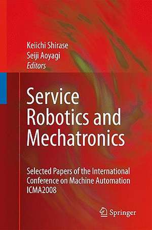 Service Robotics and Mechatronics: Selected Papers of the International Conference on Machine Automation ICMA2008 de Keiichi Shirase