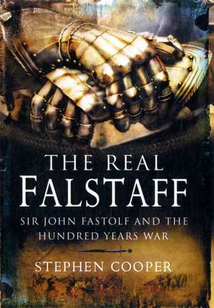 The Real Falstaff: Sir John Fastolf and the Hundred Years' War de Stephen Cooper