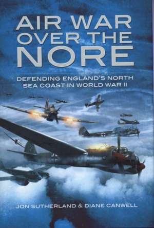 Air War Over the Nore: Defending England's North Sea Coast in World War II de JONATHAN SUTHERLAND