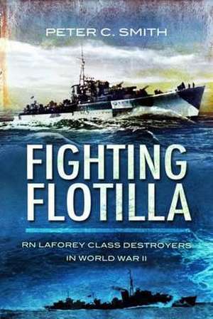 Fighting Flotilla: RN Laforey Class Destroyers in World War II de Peter Smith