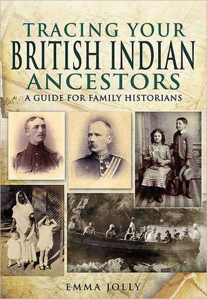 Tracing Your British Indian Ancestors de Emma Jolly