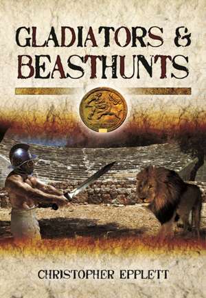 Epplett, C: Gladiators and Beasthunts de Christopher Epplett