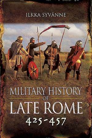 Military History of Late Rome 425-457 de Ilkka Syvänne