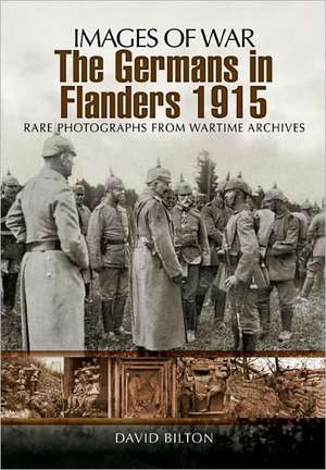 The Germans in Flanders 1915 1916: First Hand Accounts by Hitler's Generals de David Bilton