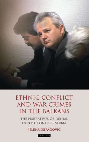 Ethnic Conflict and War Crimes in the Balkans: The Narratives of Denial in Post-Conflict Serbia de Jelena Obradovic