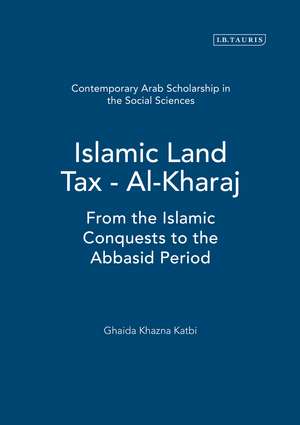 Islamic Land Tax - Al-Kharaj: From the Islamic Conquests to the Abbasid Period de Ghaida Khazna Katbi